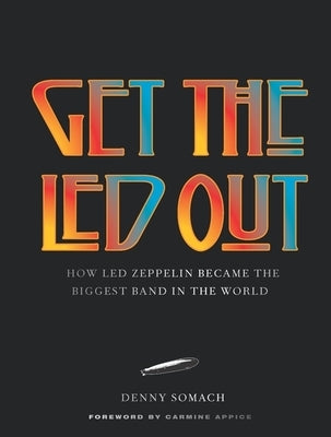 Get the Led Out: How Led Zeppelin Became the Biggest Band in the World - Updated Edition by Somach, Denny