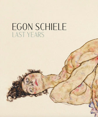 Egon Schiele: Last Years: 1914-1918 by Schiele, Egon