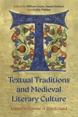 Textual Traditions and Medieval Literary Culture: Essays in Honour of Siân Echard by Green, William