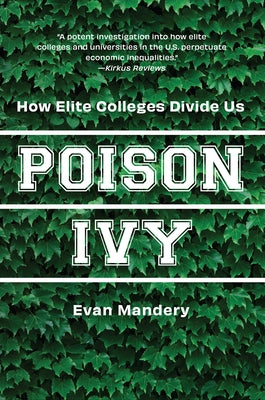 Poison Ivy: How Elite Colleges Divide Us by Mandery, Evan