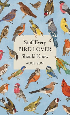 Stuff Every Bird Lover Should Know by Sun, Alice