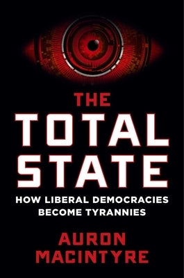 The Total State: How Liberal Democracies Become Tyrannies by MacIntyre, Auron