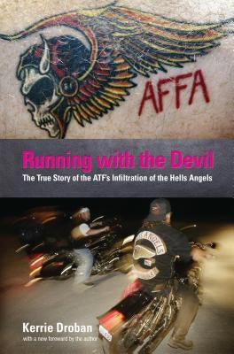 Running with the Devil: The True Story Of The Atf's Infiltration Of The Hells Angels by Droban, Kerrie