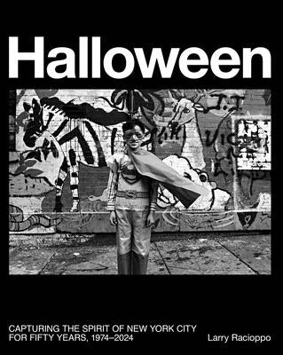 Halloween: Capturing the Spirit of New York City for Fifty Years, 1974-2024 by Racioppo, Larry