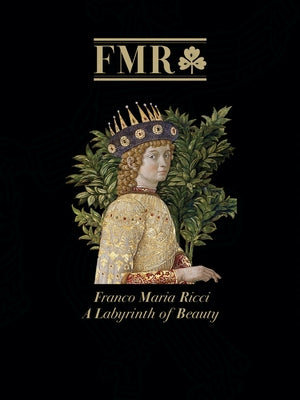 Fmr Franco Maria Ricci: A Labyrinth of Beauty--A Brilliant Anthology of the 40-Plus Year History of Fmr, the Italian Magazine That Taught the World to by Shugaar, Antony