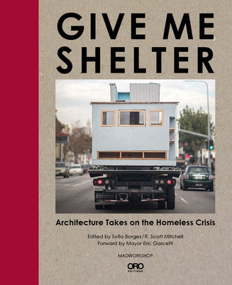 Give Me Shelter: Architecture Takes on the Homeless Crisis by Borges, Sofia