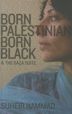 Born Palestinian, Born Black: & The Gaza Suite by Hammad, Suheir