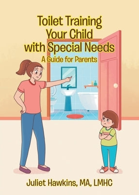 Toilet Training Your Child with Special Needs: A Guide for Parents by Ma Lmhc, Juliet Hawkins