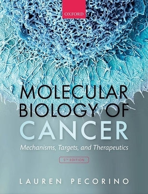 Molecular Biology of Cancer: Mechanisms, Targets, and Therapeutics by Pecorino, Lauren