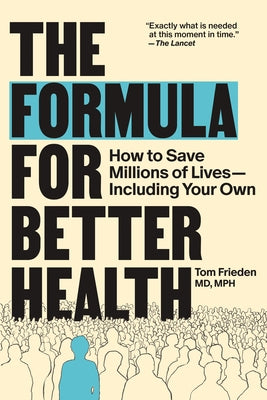 The Formula for Better Health: How to Save Millions of Lives--Including Your Own by Frieden, Tom