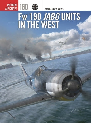FW 190 Jabo Units in the West by Lowe, Malcolm V.