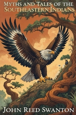 Myths and Tales of the Southeastern Indians by Swanton, John Reed