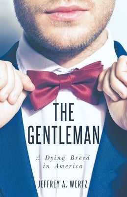 The Gentleman: A Dying Breed in America by Wertz, Jeffrey a.