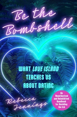 Be the Bombshell: What Love Island Teaches Us about Dating by Jennings, Rebecca