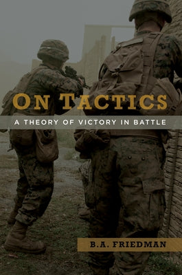 On Tactics: A Theory of Victory in Battle by Friedman, Brett A.