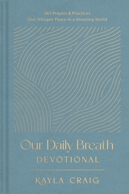 Our Daily Breath Devotional: 365 Prayers and Practices That Whisper Peace in a Shouting World by Craig, Kayla