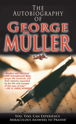 The Autobiography of George Müller: You, Too, Can Experience Miraculous Answers to Prayer! (Receive God's Guidance and Provision Every Day) by Muller, George