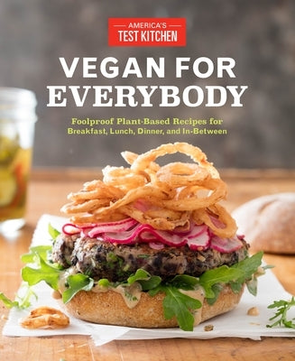 Vegan for Everybody: Foolproof Plant-Based Recipes for Breakfast, Lunch, Dinner, and In-Between by America's Test Kitchen