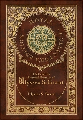 The Complete Personal Memoirs of Ulysses S. Grant (Royal Collector's Edition) (Case Laminate Hardcover with Jacket) by Grant, Ulysses S.