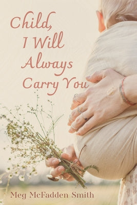 Child, I Will Always Carry You by Smith, Meg McFadden