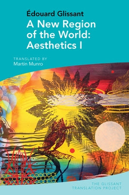 A New Region of the World: Aesthetics I: By ?douard Glissant by Munro, Martin