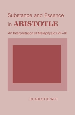 Substance and Essence in Aristotle: An Interpretation of "metaphysics" VII-IX by Witt, Charlotte