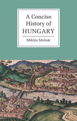 A Concise History of Hungary by MolnÃ¡r, MiklÃ³s