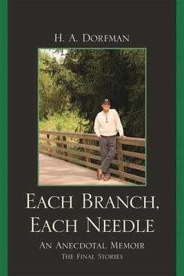 Each Branch, Each Needle: An Anecdotal Memoir by Dorfman, H. a.
