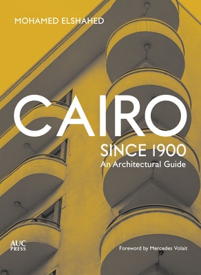 Cairo Since 1900: An Architectural Guide by Elshahed, Mohamed