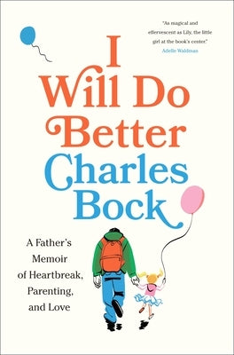 I Will Do Better: A Father's Memoir of Heartbreak, Parenting, and Love by Bock, Charles