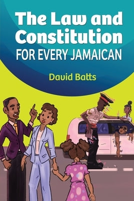 The Law and Constitution for Every Jamaican by Batts, David