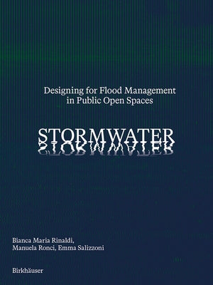 Stormwater: Designing for Flood Management in Public Open Spaces by Rinaldi, Bianca
