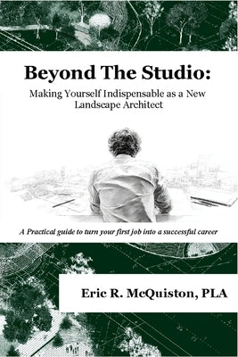 Beyond The Studio: Making Yourself Indispensable as a New Landscape Architect by Pla, Eric R. McQuiston -.
