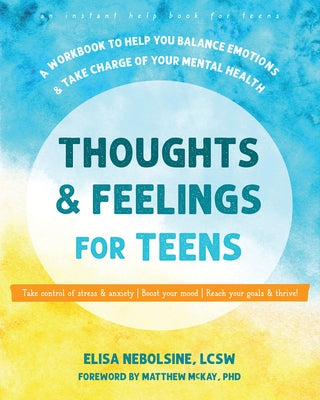 Thoughts and Feelings for Teens: A Workbook to Help You Balance Emotions and Take Charge of Your Mental Health by Nebolsine, Elisa