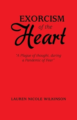 Exorcism of the Heart: "A Plague of Thought, During a Pandemic of Fear" by Wilkinson, Lauren Nicole