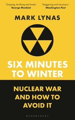 Six Minutes to Winter: Nuclear War and How to Avoid It by Lynas, Mark