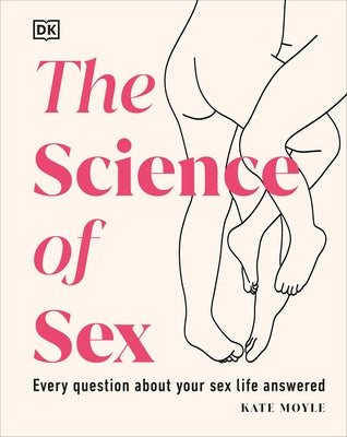 The Science of Sex: Every Question about Your Sex Life Answered by Moyle, Kate