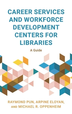 Career Services and Workforce Development Centers for Libraries: A Guide by Pun, Raymond