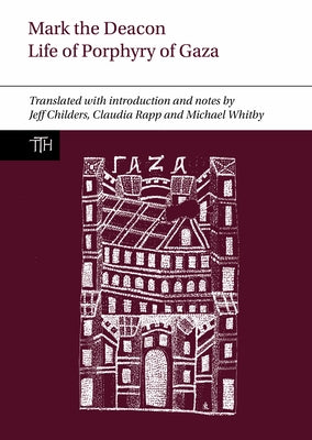 Mark the Deacon: The Life of Porphyry of Gaza: Translated with Introduction and Notes, with a Translation of the Georgian Life by Childers, Jeff