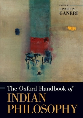 The Oxford Handbook of Indian Philosophy by Ganeri, Jonardon