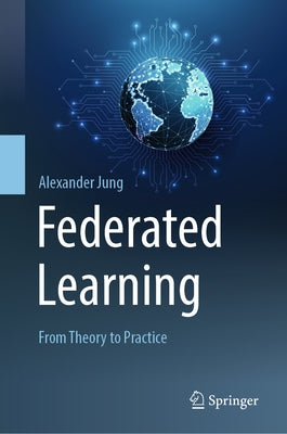 Federated Learning: From Theory to Practice by Jung, Alexander