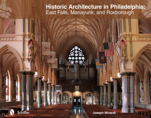 Historic Architecture in Philadelphia: East Falls, Manayunk, and Roxborough: East Falls, Manayunk, and Roxborough by Minardi, Joseph