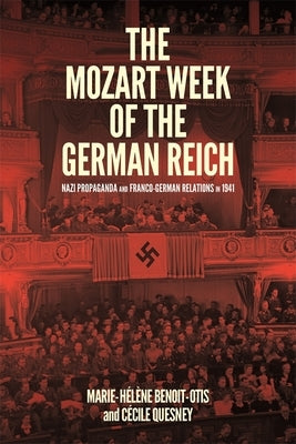 The Mozart Week of the German Reich: Nazi Propaganda and Franco-German Relations in 1941 by Benoit-Otis, Marie-HÃ©lÃ¨ne