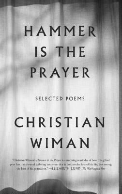 Hammer Is the Prayer: Selected Poems by Wiman, Christian