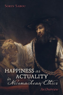 Happiness as Actuality in Nicomachean Ethics: An Overview by Sabou, Sorin