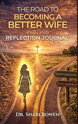 The Road to Becoming a Better Wife in 21 Days: Reflection Journal by Bowen, Shari