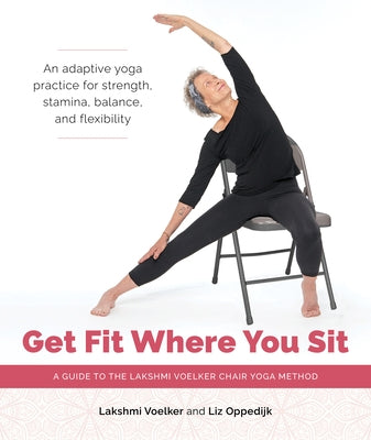 Get Fit Where You Sit: A Guide to the Lakshmi Voelker Chair Yoga Method by Voelker, Lakshmi