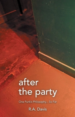 After the Party: One Punk's Philosophy... So Far by Davis, R. a.