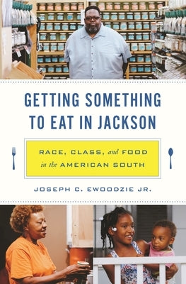 Getting Something to Eat in Jackson: Race, Class, and Food in the American South by Ewoodzie, Joseph C.