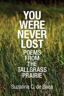 You Were Never Lost: Poems from the Tallgrass Prairie by de Baca, Suzanna C.